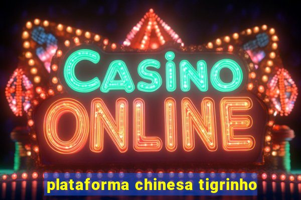 plataforma chinesa tigrinho